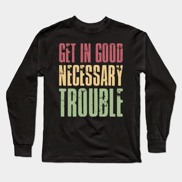 Get in good necessary trouble Long Sleeve T-Shirt by inspiringtee